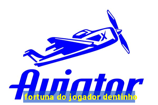 fortuna do jogador dentinho